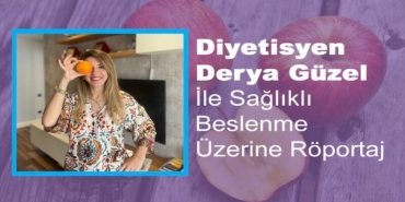 Derya Güzel ile Sağlıklı Beslenme Üzerine Röportaj