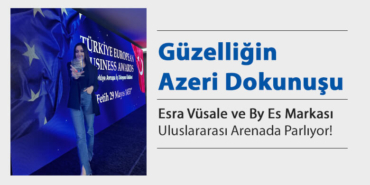 Güzelliğin Azeri Dokunuşu: Esra Vüsale ve By Es Markası Uluslararası Arenada Parlıyor!