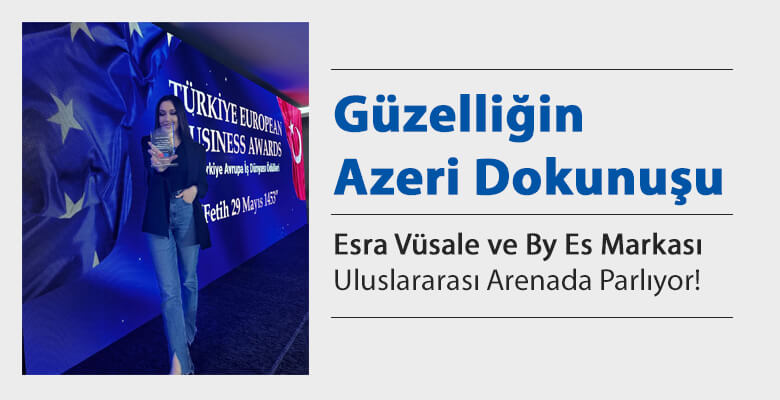 Güzelliğin Azeri Dokunuşu: Esra Vüsale ve By Es Markası Uluslararası Arenada Parlıyor!