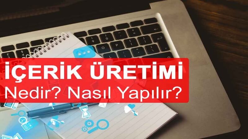 İçerik Üretimi Nedir? Niye Önemlidir? İçerik Üretimi Nasıl Yapılır?