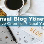 Kurumsal Blog Yönetimi Nedir? Niye Önemlidir? Kurumsal Blog Yönetimi Nasıl Yapılır?