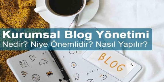 Kurumsal Blog Yönetimi Nedir? Niye Önemlidir? Kurumsal Blog Yönetimi Nasıl Yapılır?