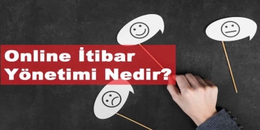 Online İtibar Yönetimi Nedir? Niye Önemlidir? Online İtibar Yönetimi Nasıl Uygulanır?