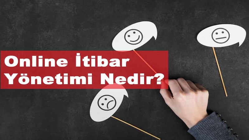 Online İtibar Yönetimi Nedir? Niye Önemlidir? Online İtibar Yönetimi Nasıl Uygulanır?