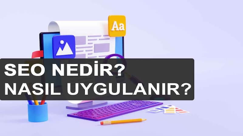 SEO Nedir? Arama Motoru Optimizasyonu Nasıl Yapılır?