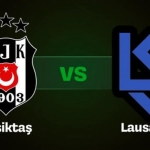 Beşiktaş – Lausanne Maçına Doğru