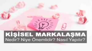 Kişisel Markalaşma Nedir? Niye Önemlidir? Kişisel Markalaşma Nasıl Uygulanır?