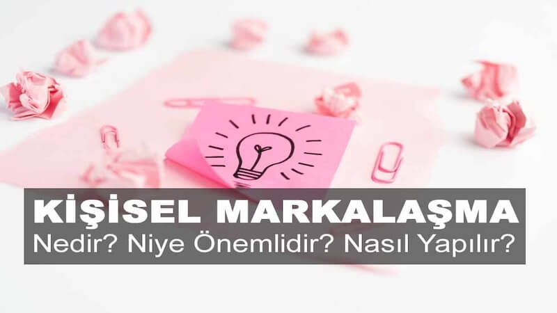 Kişisel Markalaşma Nedir? Niye Önemlidir? Kişisel Markalaşma Nasıl Uygulanır?