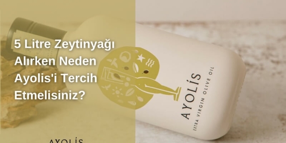 5 Litre Zeytinyağı Alırken Neden Ayolis’i Tercih Etmelisiniz?