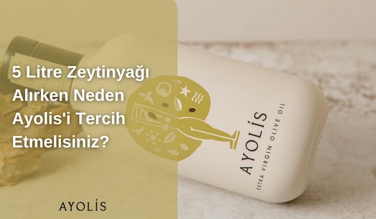 5 Litre Zeytinyağı Alırken Neden Ayolis'i Tercih Etmelisiniz?