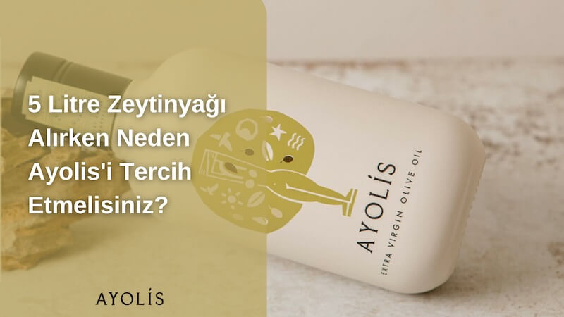 5 Litre Zeytinyağı Alırken Neden Ayolis'i Tercih Etmelisiniz?