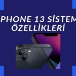 iPhone 13 Sistem Özellikleri: 2025'ten Bir Bakış