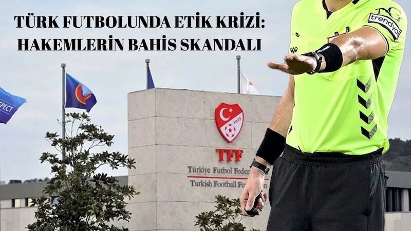 Türk Futbolunda Etik Krizi: Hakemlerin Bahis Skandalı
