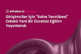 Girişimciler İçin "Saha Tecrübesi" Odaklı Yeni Bir Ücretsiz Eğitim Yayınlandı
