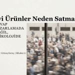 İyi Ürünler Neden Satmaz? Hedef Kitle Yanılgısı