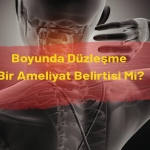 Boyunda Düzleşme Bir Ameliyat Belirtisi mi?