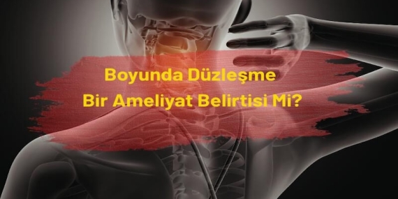 Boyunda Düzleşme Bir Ameliyat Belirtisi mi?