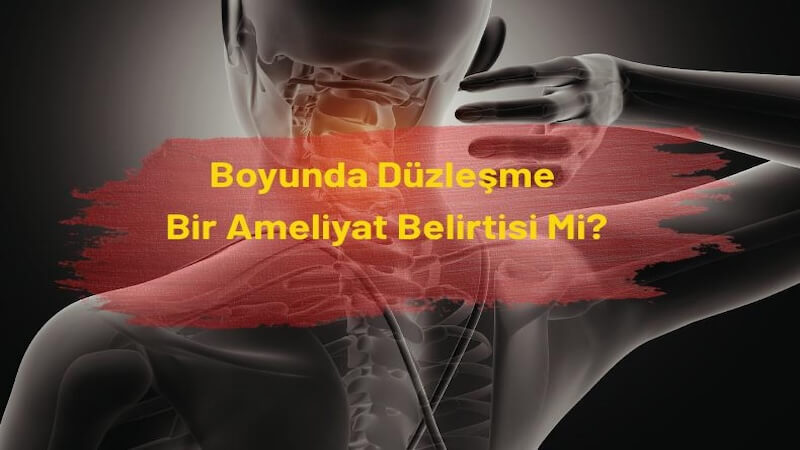 Boyunda Düzleşme Bir Ameliyat Belirtisi mi?