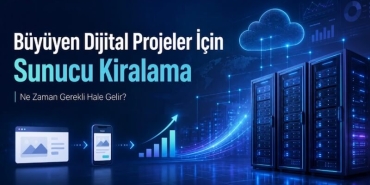 Büyüyen Dijital Projeler İçin Sunucu Kiralama Ne Zaman Gerekli Hale Gelir?